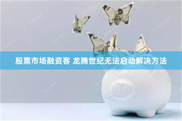 股票市场融资客 龙腾世纪无法启动解决方法