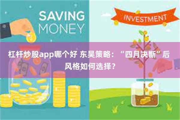 杠杆炒股app哪个好 东吴策略：“四月决断”后 风格如何选择？