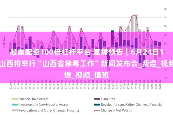 股票配资100倍杠杆平台 直播预告｜6月24日10时，山西将举行“山西省禁毒工作”新闻发布会_费煜_视频_值班